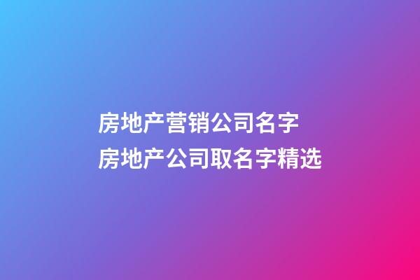 房地产营销公司名字 房地产公司取名字精选-第1张-公司起名-玄机派